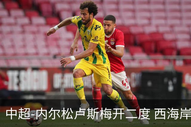 中超-内尔松卢斯梅开二度 西海岸3-1浙江12轮不败
