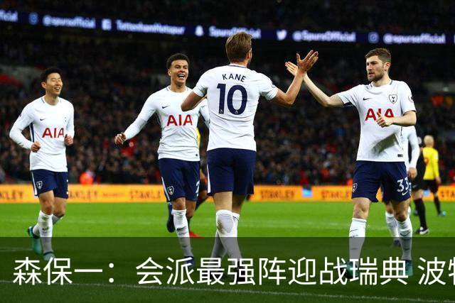 森保一：会派最强阵迎战瑞典 波特无论执教英超还是国家队都出色