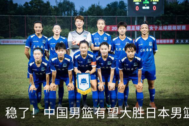 稳了！中国男篮有望大胜日本男篮，5大硬核理由，想输都难